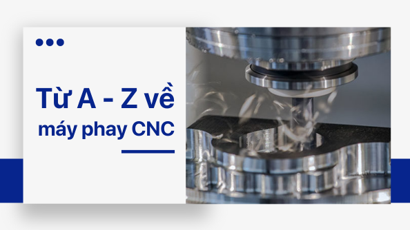 Máy phay CNC: cấu tạo, ưu điểm và phân loại