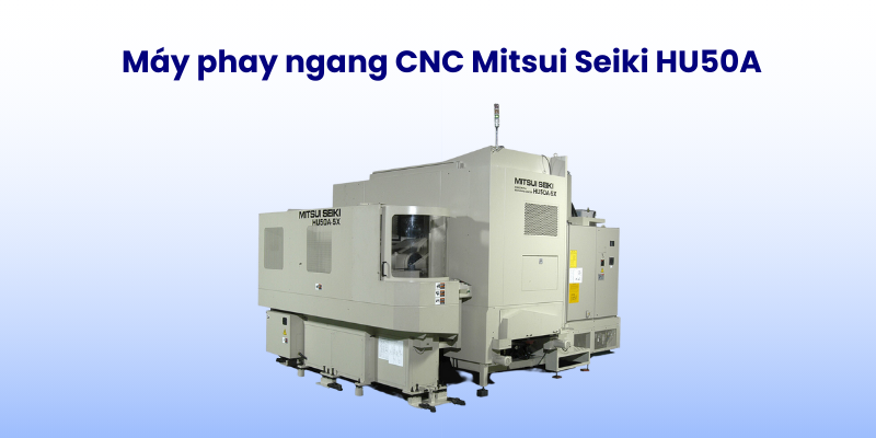 Máy phay ngang CNC Mitsui Seiki HU50A được rất nhiều doanh nghiệp lựa chọn