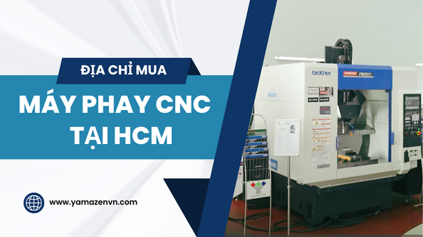 Địa chỉ mua máy phay CNC TP HCM chất lượng, giá tốt nhất