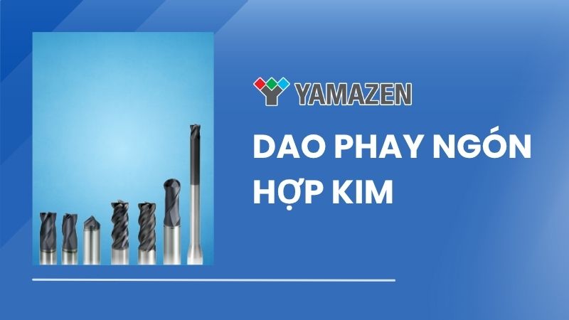 toàn bộ thông tin về dao phay ngón hợp kim