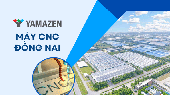 Máy CNC Đồng Nai giá tốt, nhập khẩu chính hãng Nhật Bản