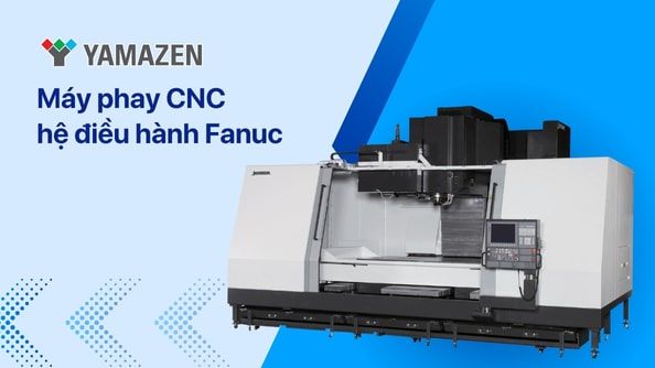 TOP 5 máy phay CNC hệ điều hành Fanuc uy tín nhất thị trường