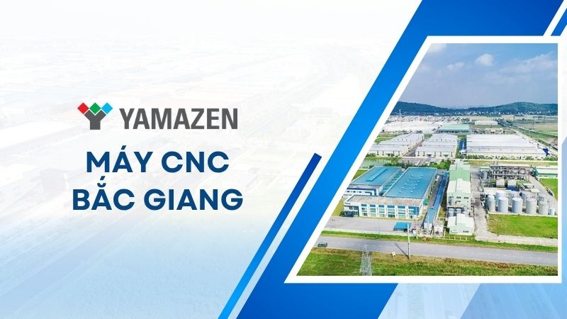Yamazen là địa chỉ mua máy CNC Bắc Giang chính hãng Nhật Bản, giá tốt, bảo hành lâu dài