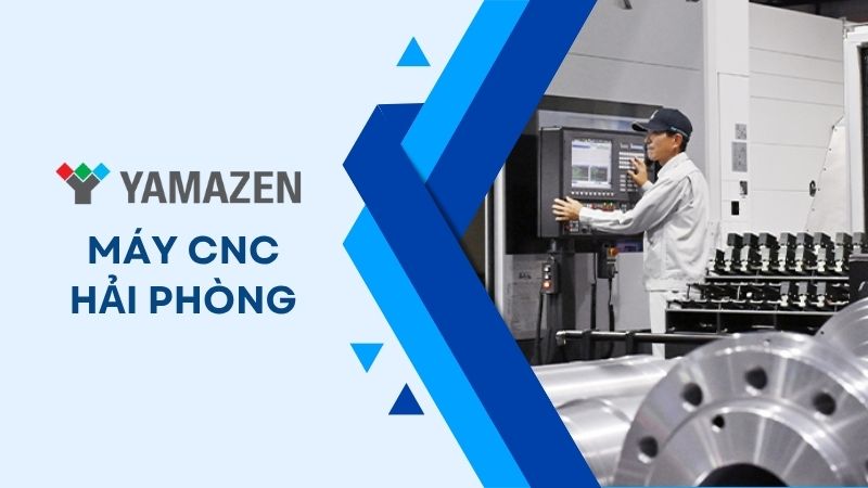 Yamazen là nhà cung cấp máy CNC Hải Phòng uy tín, giá tốt nhất hiện nay