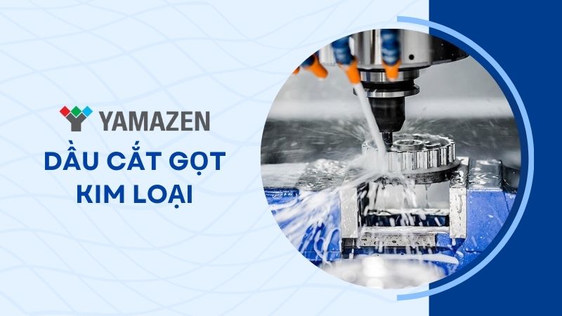 3 hãng dầu cắt gọt kim loại chất lượng nhất thị trường hiện nay