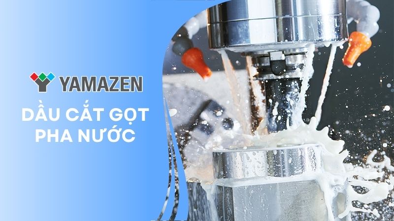 TOP 3 loại dầu cắt gọt pha nước tốt nhất thị trường