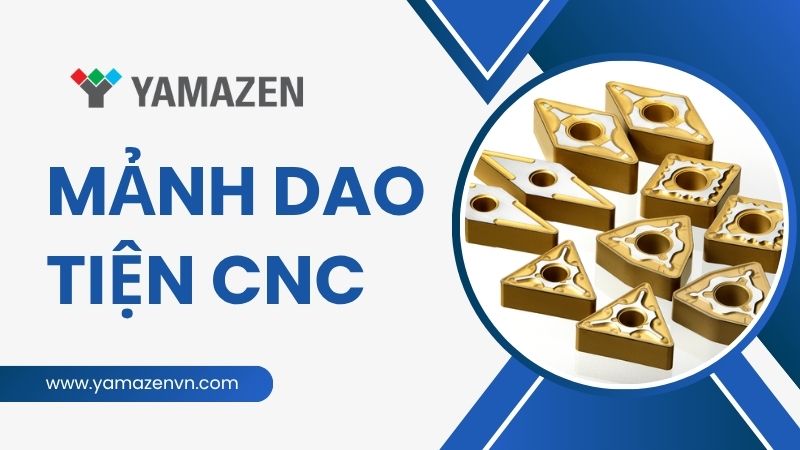 Các loại mảnh dao tiện CNC và lưu ý khi sử dụng