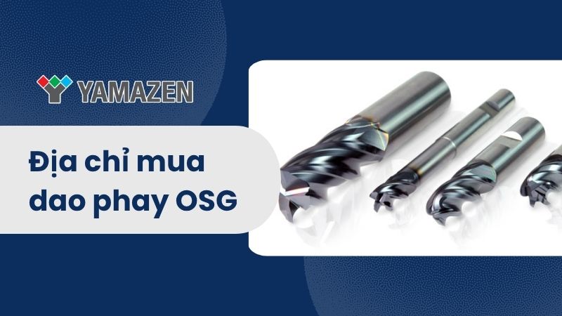 Địa chỉ mua dao phay OSG chính hãng, giá tốt