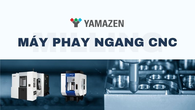 Máy phay ngang CNC: từ A-Z những điều cần biết