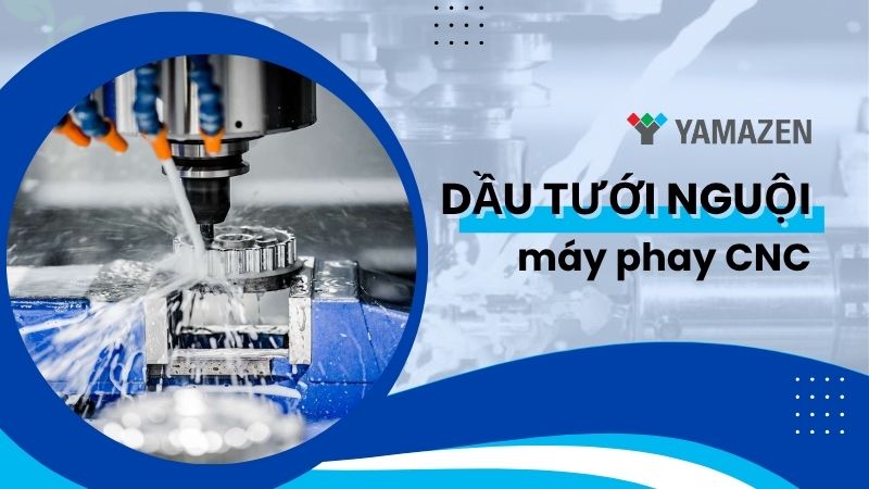 toàn bộ thông tin về dầu tưới nguội máy phay CNC