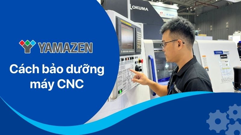 Cách bảo dưỡng máy CNC đúng quy trình từ A-Z