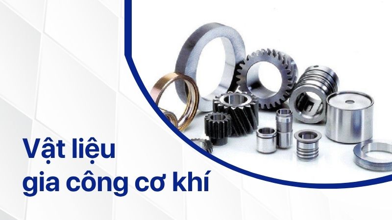 Đánh giá các loại vật liệu gia công cơ khí