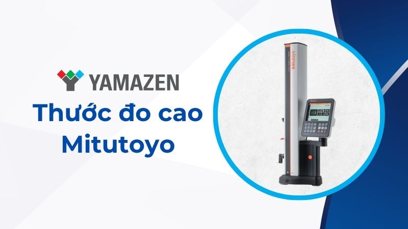 toàn bộ thông tin cần biết về thước đo cao Mitutoyo