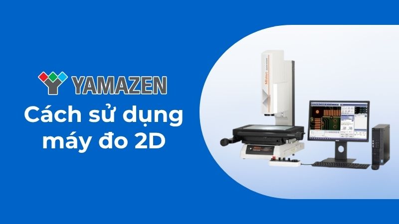 cách sử dụng máy đo 2D chi tiết nhất