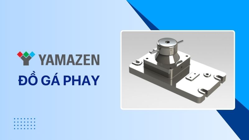 Các loại đồ gá trên máy phay phổ biến nhất
