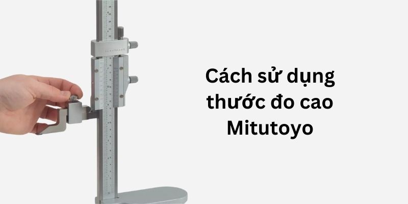 cách sử đụng thước đo cao mitutoyo