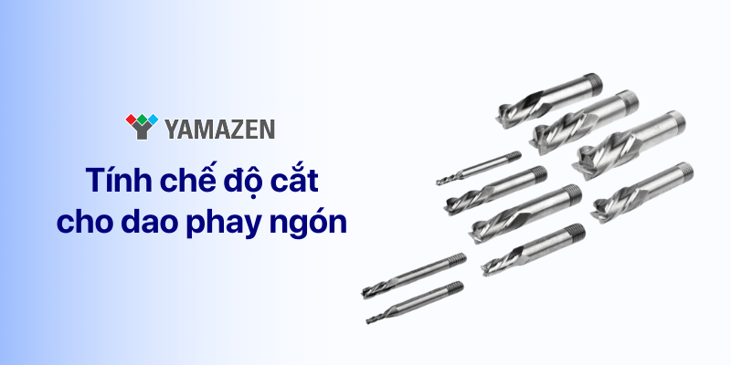 chế độ cắt cho dao phay ngón