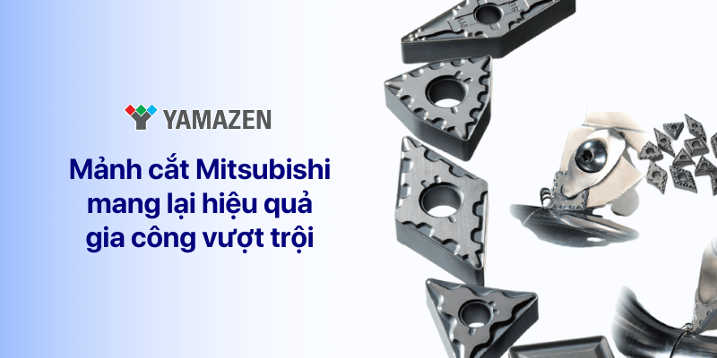 mảnh dao cắt Mitsubishi mang lại hiệu quả gia công vượt trội
