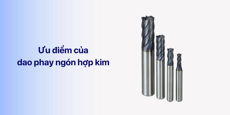ưu điểm của dao phay ngón hợp kim